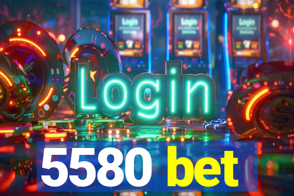 5580 bet